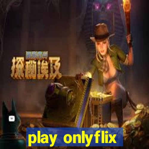 play onlyflix